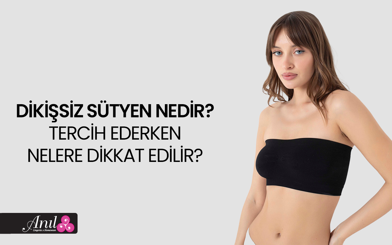 Dikişsiz Sütyen Nedir? Tercih Ederken Nelere Dikkat Edilir?